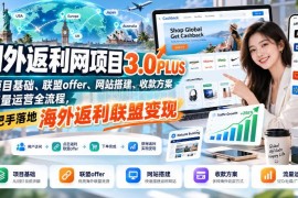 国外返利网3.0PLUS全流程实操教学 手把手落地海外返利联盟变现