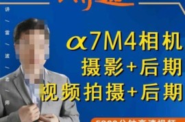 索尼A7M4摄影系统教程 前期拍摄后期修图视频制作全教学