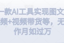 借助AI工具实现图文中视频及视频带货 低门槛副业实操教程