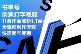 书单号创意打字视频制作全流程 11条作品涨粉1.1万起号变现方法