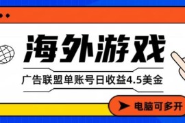 海外游戏广告变现玩法揭秘 单账号日收益4.5美刀全自动可当天变现