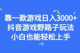 抖音游戏野路子玩法实操指南 小白无经验也能轻松日入3000+