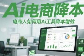 AI电商降本增效线上课 电商人全场景AI工具实操使用指南