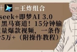 用Deepseek+即梦AI3.0做养生爆款短视频 15分钟出片易涨粉