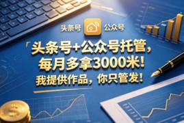 头条号公众号托管副业详解 无需原创内容每月可增收3000元