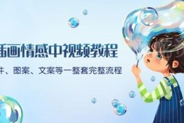 插画情感中视频制作全流程教程 附软件操作素材文案模板