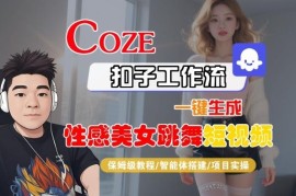 Coze扣子工作流一键生成跳舞短视频 保姆级智能体搭建实操教程