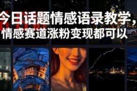 情感语录内容制作全流程教学 情感赛道涨粉变现实操指南
