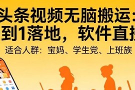 今日头条AI自动化视频搬运玩法 从0到1落地操作全指南