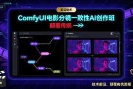 ComfyUI电影分镜一致性AI创作班课程内容及学习资源介绍