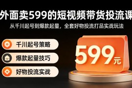 短视频带货千川投流实操课 从起号到爆款打品全流程玩法