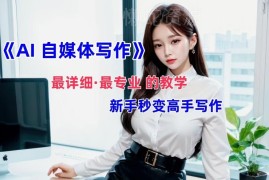 2024AI辅助自媒体文章创作教程 新手从入门到变现实操指南