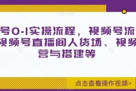 视频号0-1运营实操全流程 账号搭建直播玩法干货指南