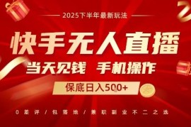2025最新快手无人直播玩法 手机操作零门槛当日即可变现