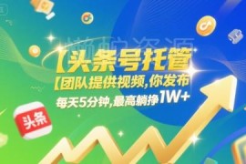 头条号托管项目玩法解析 每日5分钟发布内容即可获广告收益