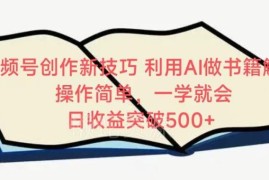 视频号书籍解读创作新玩法 AI辅助生产实现日收益500+实操教程