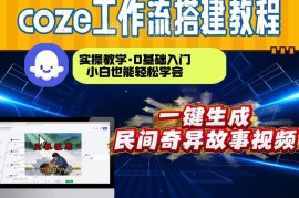 Coze工作流制作民间奇异故事视频 从0到1实操搭建全流程教学