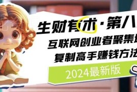 2024生财有术第八期更新内容 互联网创业者学高手赚钱方法指南