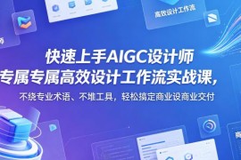 零门槛AIGC设计师专属高效设计工作流实战课内容介绍
