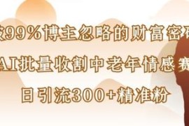 AI批量制作中老年情感赛道内容 日引流300+精准粉实操教程