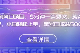低门槛AI生成爆文副业教程 小白易上手单号单日收益可达500