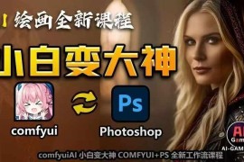 适合AI小白的COMFYUI+PS全新AI绘画工作流系统课程