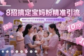 8种宝妈粉精准引流方法 多渠道获取十万本地母婴精准流量