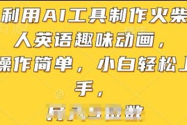 AI制作火柴人英语趣味动画教程 零基础小白可快速上手操作