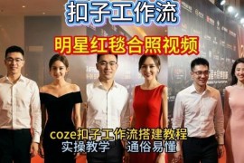 使用Coze工作流生成明星红毯同框 2026新手保姆级实操教程