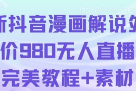 抖音无人直播动漫解说高人气项目 附配套运营素材资源
