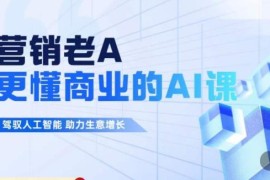 营销老A商业AI人工智能课 学习AI应用方法助力生意增长