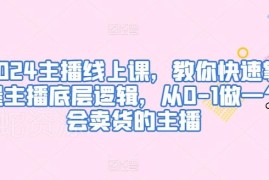 2024带货主播线上实战课程 从0到1掌握卖货逻辑突破职业瓶颈