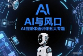 AI自媒体通识课五大专题 零基础入门到变现全体系教程