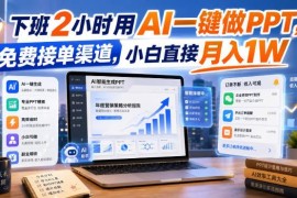 下班2小时做AI生成PPT副业 免费接单渠道与实操方法详解