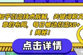 知乎引流实操技术拆解：关键词与文章布局 实现每日被动引流50+