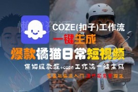 COZE(扣子)工作流一键生成橘猫爆款短视频 零基础保姆级实操教程