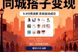 同城搭子变现实操玩法 9.9付费进群系统自动成交攻略
