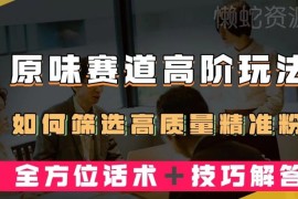 短视频原味赛道高阶运营技巧 精准粉筛选方法及高转化话术分享