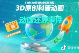 零基础可学3D原创科普动画制作教程 入局抖音热门赛道可过伙伴计划
