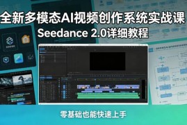 Seedance 2.0多模态AI视频创作实战课 零基础也能快速上手的详细教程