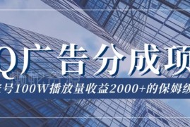 QQ广告分成项目保姆级教程 单账号百万播放收益及玩法详解
