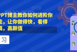 抖音头部PPT博主教你技能进阶 高效制作高颜值PPT减少改稿次数