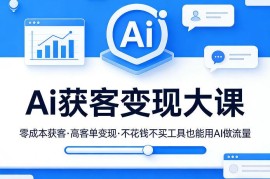 AI获客变现实战课程 零成本无需额外工具搭建流量变现链路
