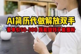 AI简历代做蓝海副业全解析 客单价50-300可变现还能引流囤粉