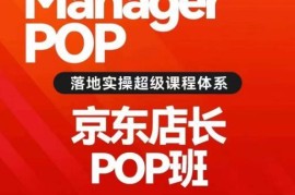 京东POP店长56期培训录播课 搜推爆款打造与高ROI广告投放技巧