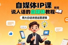 零基础可学的自媒体IP实操课 从选赛道到爆文变现全流程教程
