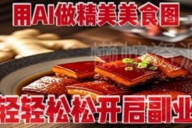 AI生成精美美食图教程 无需专业设备即可低成本开启副业