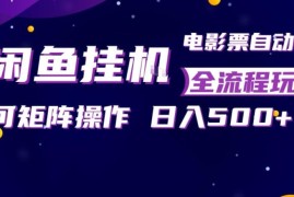 闲鱼全自动售卖电影票副业攻略 小白易上手可矩阵操作