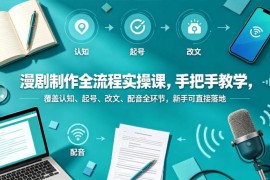 漫剧制作全流程实操教学 覆盖全环节零基础新手可直接落地