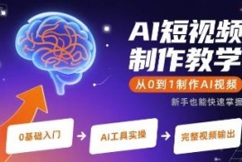 AI短视频制作全流程教学 零基础从0到1掌握AI视频创作技巧